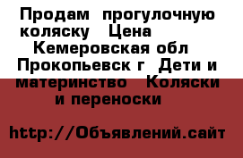 Продам  прогулочную коляску › Цена ­ 1 800 - Кемеровская обл., Прокопьевск г. Дети и материнство » Коляски и переноски   